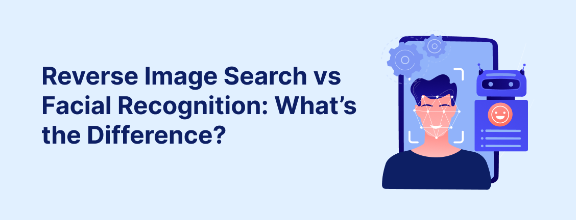 Reverse Image Search vs Facial Recognition: What’s the Difference?