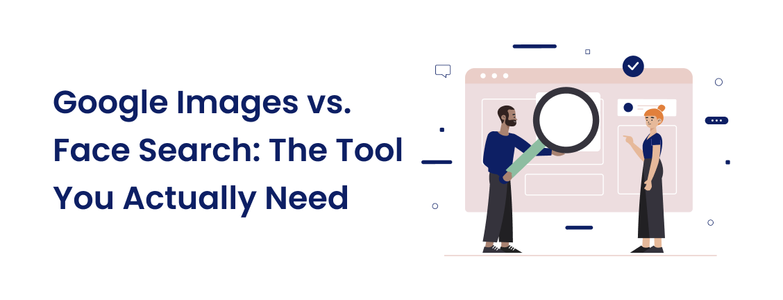 Google Images vs. Face Search: The Tool You Actually Need